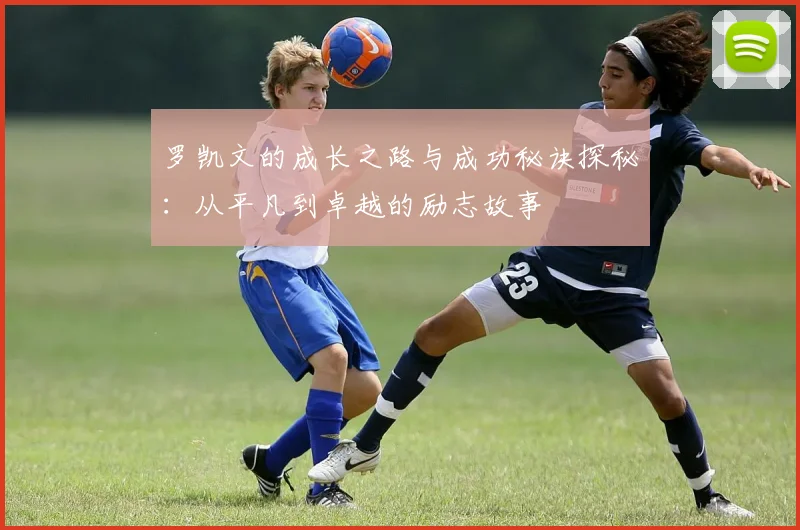 罗凯文的成长之路与成功秘诀探秘：从平凡到卓越的励志故事