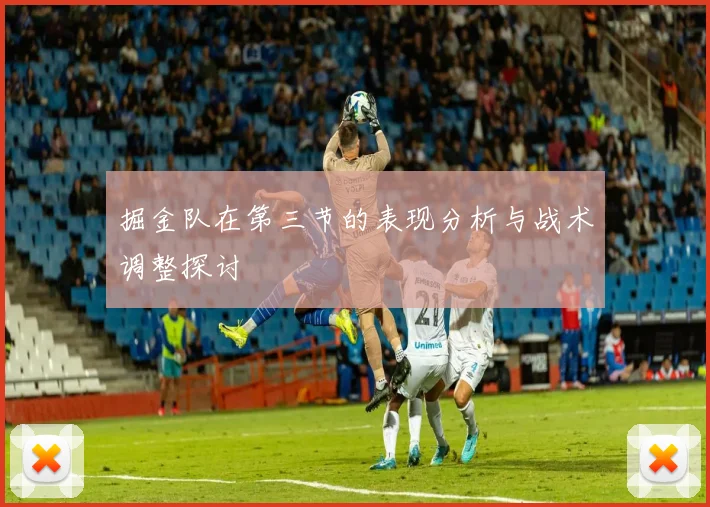 掘金队在第三节的表现分析与战术调整探讨